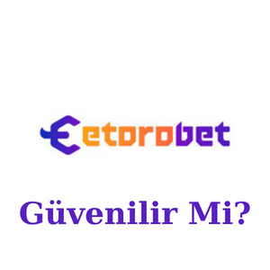 Etorobet Güvenilir Mi