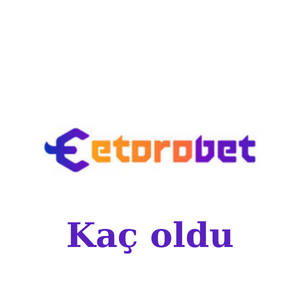 Etorobet Kaç oldu